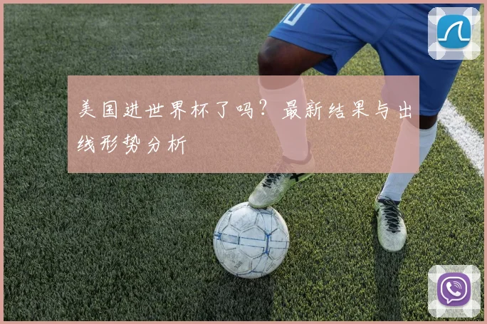 美国进世界杯了吗？最新结果与出线形势分析