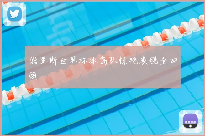 俄罗斯世界杯冰岛队惊艳表现全回顾