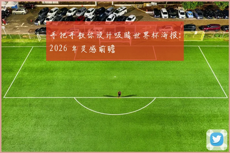 手把手教你设计吸睛世界杯海报：2026 年灵感前瞻
