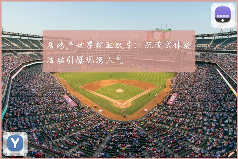房地产世界杯狂欢季：沉浸式体验活动引爆现场人气