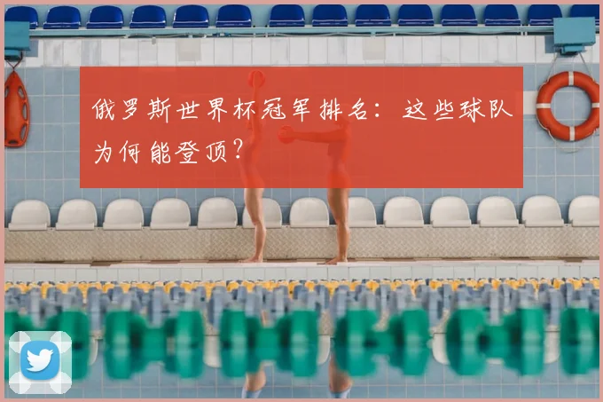 俄罗斯世界杯冠军排名：这些球队为何能登顶？