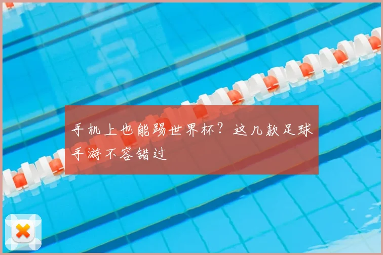 手机上也能踢世界杯？这几款足球手游不容错过