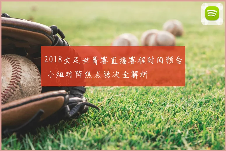 2018女足世青赛直播赛程时间预告 小组对阵焦点场次全解析